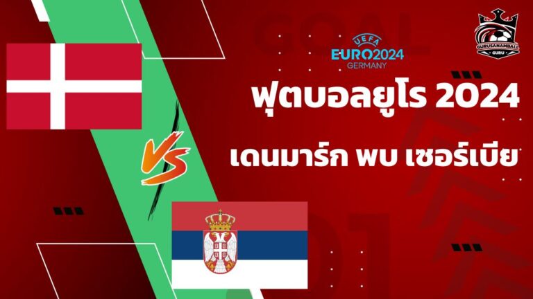 วิเคราะห์บอล เดนมาร์ก พบ เซอร์เบีย 25 มิถุนายน 2567 คาดการณ์ 11 ตัวจริง, ผลการแข่งขัน, ลิงก์ดูบอลสด